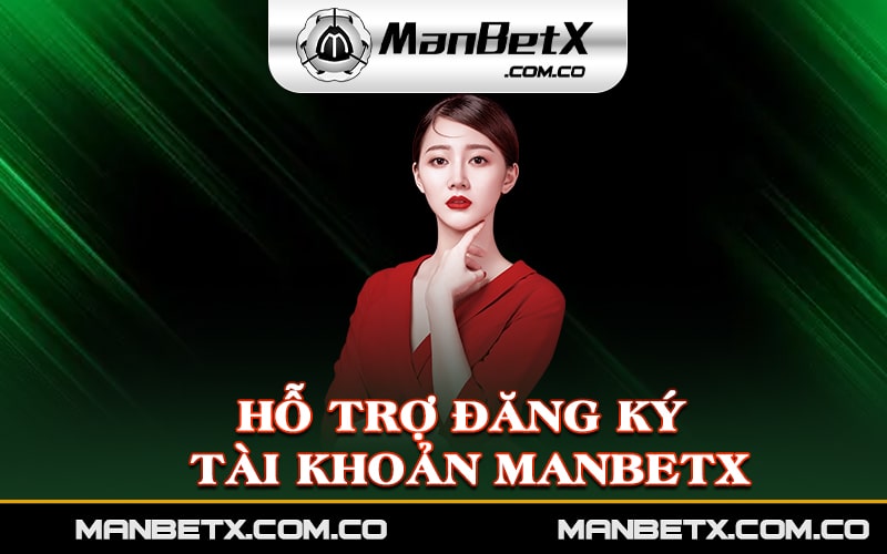 Hỗ trợ đăng ký tài khoản Manbetx