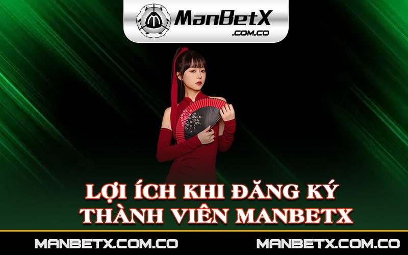 Lợi ích khi đăng ký thành viên Manbetx